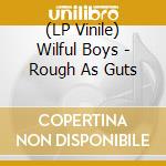 (LP Vinile) Wilful Boys - Rough As Guts vinile
