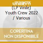 (LP Vinile) Youth Crew 2022 / Various vinile