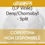 (LP Vinile) Deny/Chornobyl - Split vinile