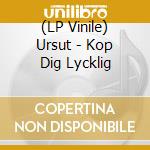 (LP Vinile) Ursut - Kop Dig Lycklig vinile