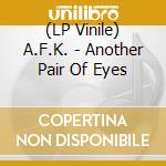 (LP Vinile) A.F.K. - Another Pair Of Eyes vinile
