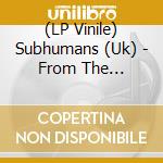 (LP Vinile) Subhumans (Uk) - From The Cradle... (Red) lp vinile