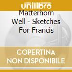 Matterhorn Well - Sketches For Francis cd