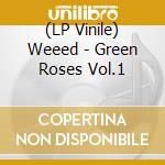 (LP Vinile) Weeed - Green Roses Vol.1 vinile