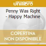 Penny Was Right - Happy Machine cd