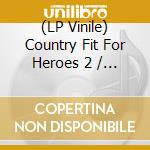 (LP Vinile) Country Fit For Heroes 2 / Various vinile