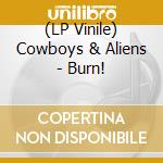 (LP Vinile) Cowboys & Aliens - Burn! vinile
