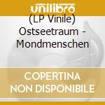 (LP Vinile) Ostseetraum - Mondmenschen vinile