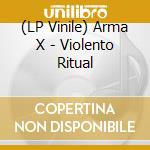 (LP Vinile) Arma X - Violento Ritual vinile