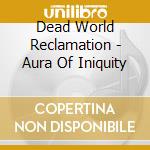 Dead World Reclamation - Aura Of Iniquity cd