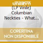 (LP Vinile) Columbian Neckties - What To Do vinile