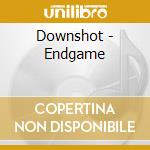 Downshot - Endgame cd musicale