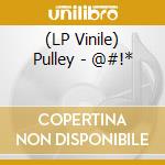 (LP Vinile) Pulley - @#!* vinile