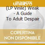 (LP Vinile) Weak - A Guide To Adult Despair vinile