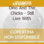 Dino And The Chicks - Still Live With cd