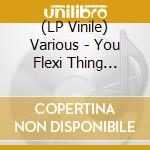 (LP Vinile) Various - You Flexi Thing Vol.11-I'M Too Flexi For My Shirt vinile