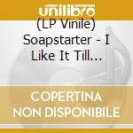 (LP Vinile) Soapstarter - I Like It Till You Do vinile