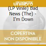 (LP Vinile) Bad News (The) - I'm Down lp vinile