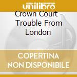 Crown Court - Trouble From London cd musicale