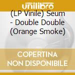 (LP Vinile) Seum - Double Double (Orange Smoke) vinile