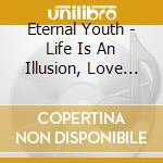 Eternal Youth - Life Is An Illusion, Love Is A Dream cd musicale