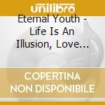 Eternal Youth - Life Is An Illusion, Love Is A Dream cd