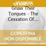 Gnaw Their Tongues - The Cessation Of Suffering cd