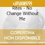 Rites - No Change Without Me cd musicale