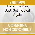 Hateful - You Just Got Fooled Again cd musicale