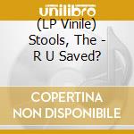 (LP Vinile) Stools, The - R U Saved? lp vinile
