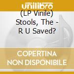 (LP Vinile) Stools, The - R U Saved? vinile
