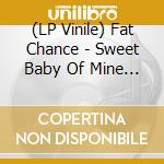 (LP Vinile) Fat Chance - Sweet Baby Of Mine (7') vinile