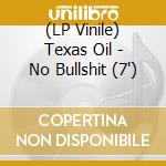 (LP Vinile) Texas Oil - No Bullshit (7') vinile