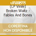 (LP Vinile) Broken Waltz - Fables And Bones vinile