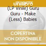 (LP Vinile) Guru Guru - Make (Less) Babies vinile