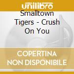 Smalltown Tigers - Crush On You cd