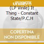 (LP Vinile) It Thing - Constant State/P.C.H lp vinile