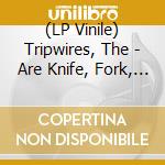 (LP Vinile) Tripwires, The - Are Knife, Fork, Spoon And Tape, In Good Party Tape vinile