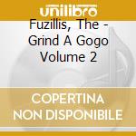 Fuzillis, The - Grind A Gogo Volume 2 cd