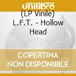 (LP Vinile) L.F.T. - Hollow Head vinile