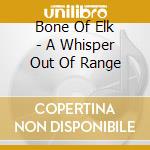 Bone Of Elk - A Whisper Out Of Range cd