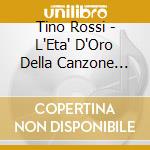 Tino Rossi - L'Eta' D'Oro Della Canzone Francese (2 Cd) cd musicale di Tino Rossi