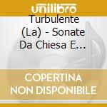Turbulente (La) - Sonate Da Chiesa E Da Camera cd