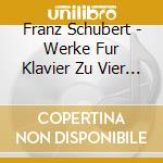 Franz Schubert - Werke Fur Klavier Zu Vier Handen (Spate Meisterwerke 1824-1828) cd musicale di Franz Schubert