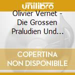 Olivier Vernet - Die Grossen Praludien Und Fugen cd musicale di Olivier Vernet