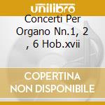 Concerti Per Organo Nn.1, 2 , 6 Hob.xvii cd musicale di Haydn franz joseph
