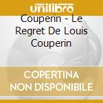 Couperin - Le Regret De Louis Couperin cd musicale di Couperin