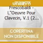Frescobaldi - L''Oeuvre Pour Clavecin, V.1 (2 Cd) cd musicale di Frescobaldi