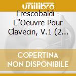 Frescobaldi - L''Oeuvre Pour Clavecin, V.1 (2 Cd) cd