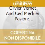 Olivier Vernet And Ced Meckler - Pasion: Oeuvres Pour Orgue De Alben cd musicale di Olivier Vernet And Ced Meckler
